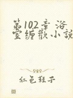 第102章 浴室缠欢小说