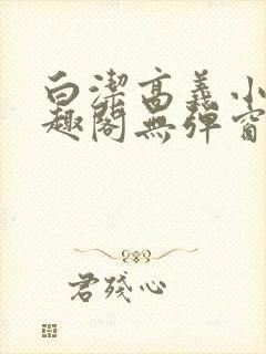 白洁高义小说笔趣阁无弹窗阅读