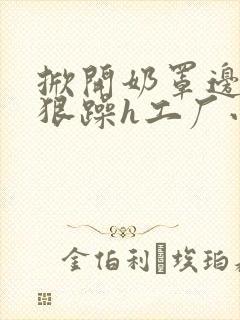 掀开奶罩边躁狠狠躁h工厂小说