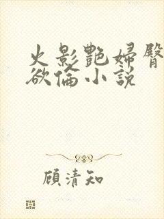 火影艳妇臀荡乳欲伦小说