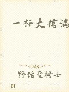 一杆大枪满屋扫