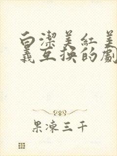 白洁美红美芳高义互换的剧情简介
