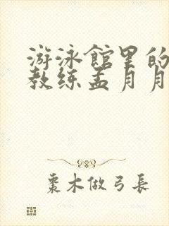 游泳馆里的两个教练孟月月