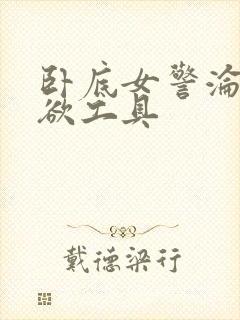 卧底女警沦为泄欲工具