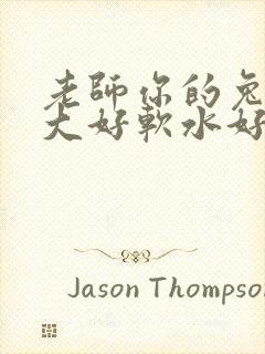 老师你的兔子好大好软水好多