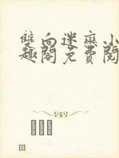 双向迷恋小说笔趣阁免费阅读全文