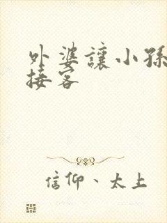 外婆让小孙女去接客