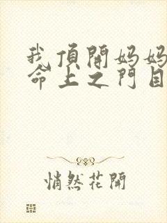 我顶开妈妈的生命上之门目录