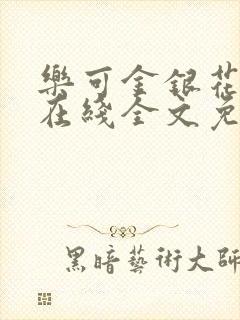 乐可金银花露鹭在线全文免费阅读笔趣阁打火