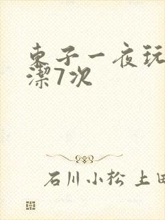 东子一夜玩弄白洁7次