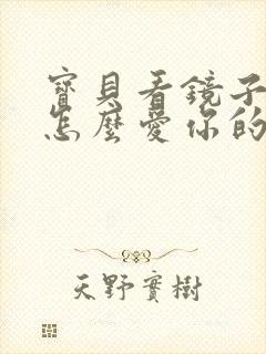 宝贝看镜子我是怎么爱你的小说