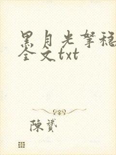 黑月光拿稳小说全文txt