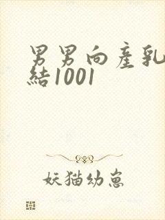 男男向产乳文小结1001