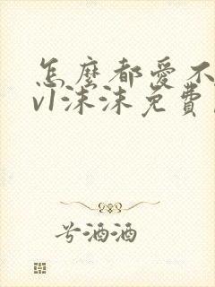 怎么都爱不够1v1沫沫免费阅读