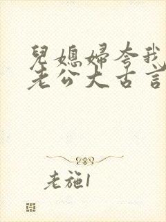 儿媳妇夸我比她老公大古言