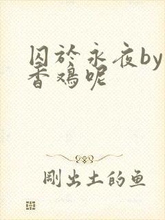 囚于永夜by麦香鸡呢