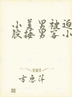 小美男被迫卖屁股接男客小说