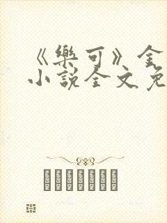 《乐可》金银花小说全文免费阅读