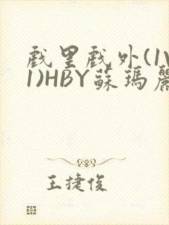 戏里戏外(1V1)HBY苏玛丽全文免费阅读