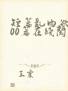 短篇乱肉欲文500篇在线阅读