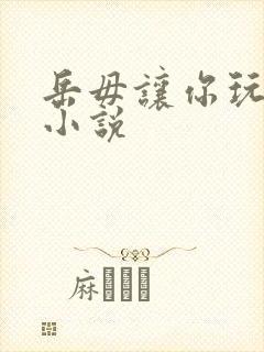 岳毋让你玩个够小说