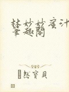 林妙妙蜜汁樱桃笔趣阁