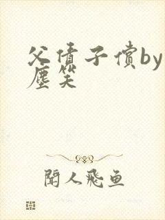 父债子偿by红尘笑