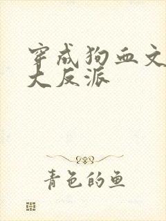 穿成狗血文中的大反派