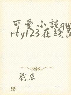 可爱小说qwerty123在线阅读笔趣阁