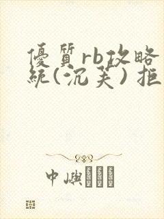 优质rb攻略系统(沉芙) 拒绝改写