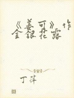 《姜可》作者:金银花露