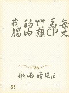 我的竹马每天在脑内想CP文