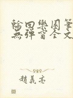 轮回乐园笔趣阁无弹窗全文阅读