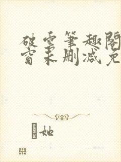 破云笔趣阁无弹窗未删减免费阅读