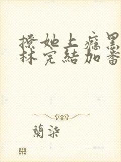 撩她上瘾黑暗森林完结加番外