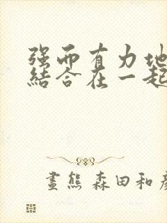 强而有力地和她结合在一起小说