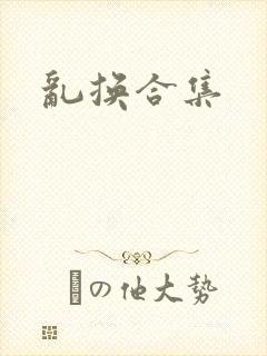 乱换合集