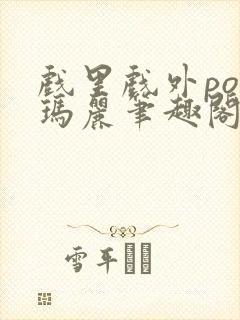 戏里戏外po苏玛丽笔趣阁没有拼音