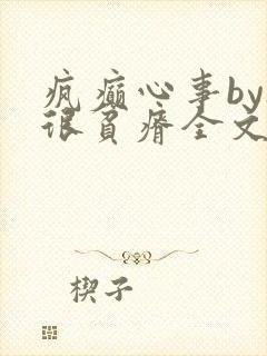 疯癫心事by夜很贫瘠全文免费阅读笔趣阁