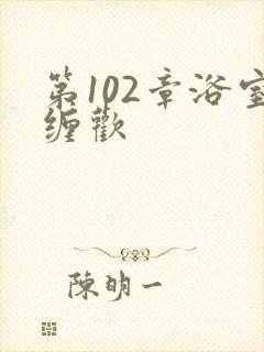 第102章浴室缠欢