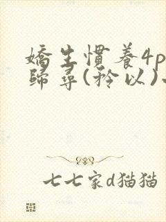 娇生惯养4ph归寻(矜以)小说免费阅读