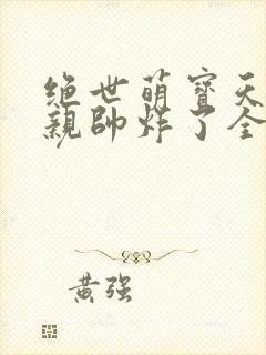 绝世萌宝天才娘亲帅炸了全文免费