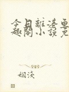 今日离港鱼宰笔趣阁小说免费阅读