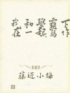 我和学霸下面连在一起写作业小说