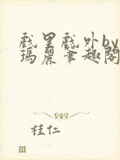 戏里戏外by苏玛丽笔趣阁