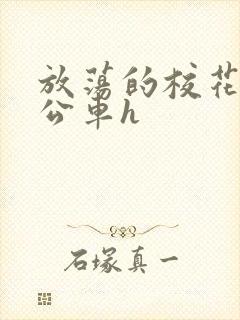 放荡的校花女友公车h