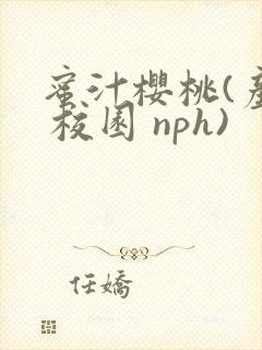 蜜汁樱桃(产乳 校园 nph)