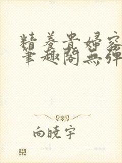 精养贵妇容子君笔趣阁无弹窗