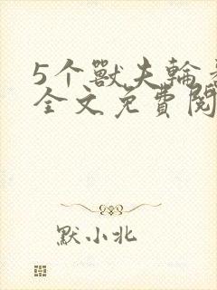 5个兽夫轮番宠全文免费阅读笔趣阁