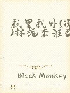 戏里戏外(现场)林栀季淮盛笔趣阁